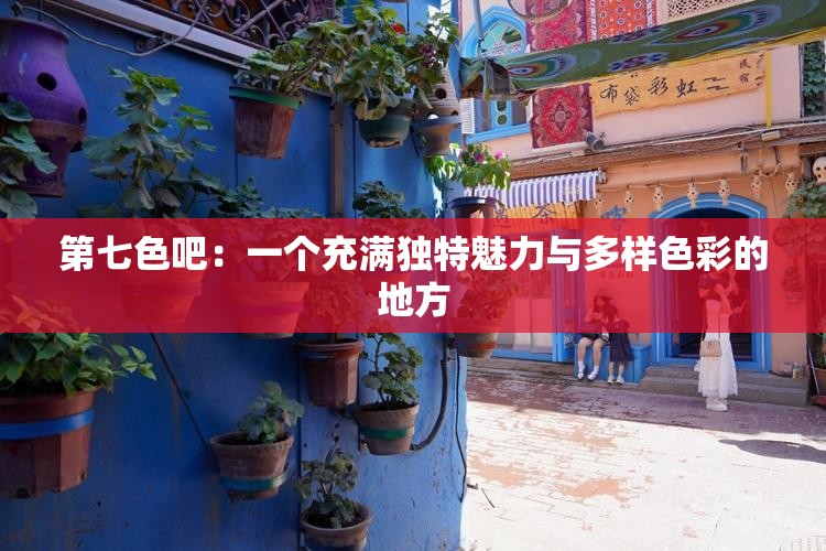 第七色吧：一個充滿獨特魅力與多樣色彩的地方
