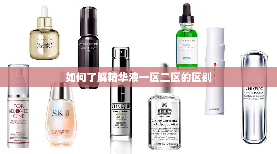 如何了解精華液一區(qū)二區(qū)的區(qū)別