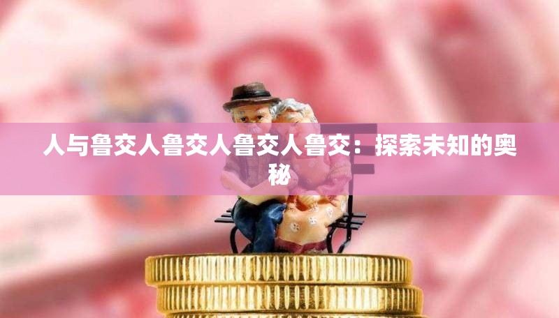 人與魯交人魯交人魯交人魯交：探索未知的奧秘