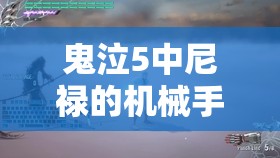 鬼泣5中尼祿的機(jī)械手詳解，功能特性及其在資源管理策略中的關(guān)鍵作用