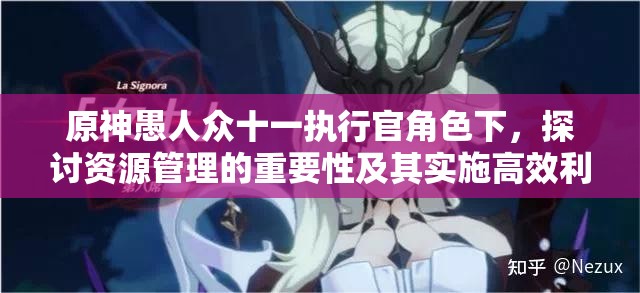 原神愚人眾十一執(zhí)行官角色下，探討資源管理的重要性及其實(shí)施高效利用策略