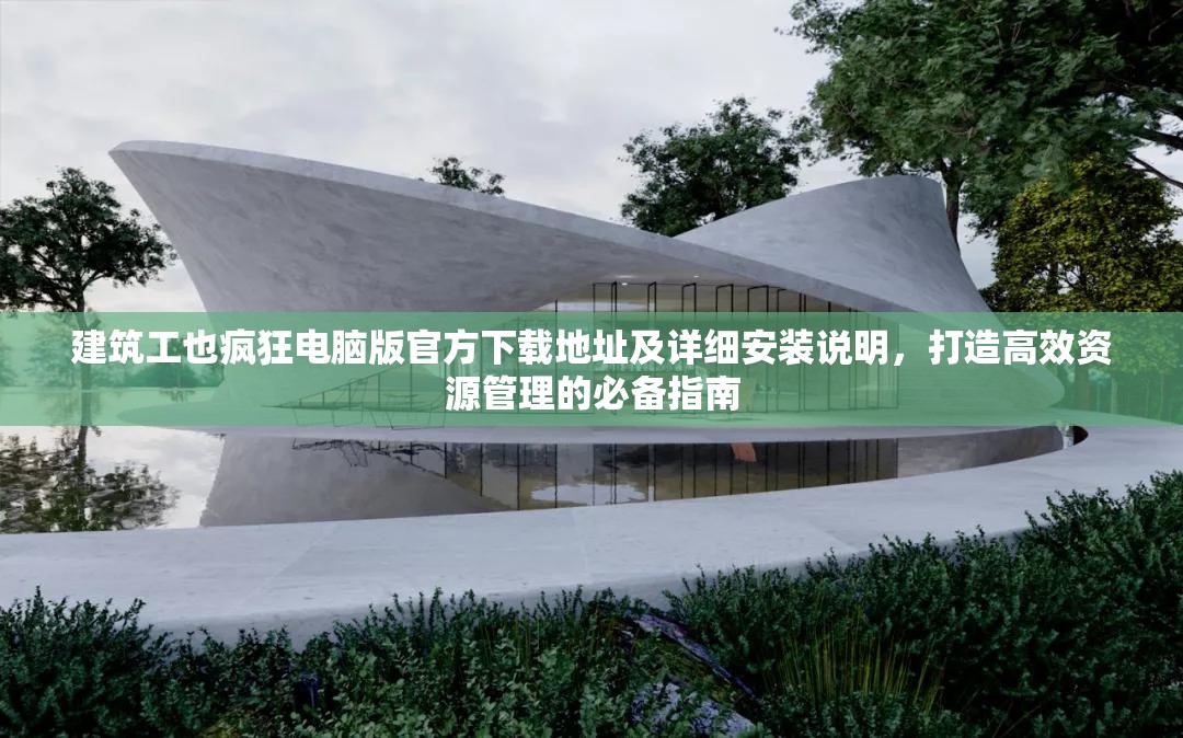 建筑工也瘋狂電腦版官方下載地址及詳細(xì)安裝說明，打造高效資源管理的必備指南