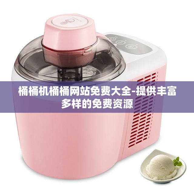 桶桶機(jī)桶桶網(wǎng)站免費(fèi)大全-提供豐富多樣的免費(fèi)資源