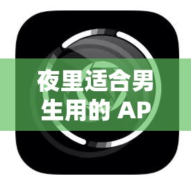 夜里適合男生用的 APP：男性專屬，私密空間