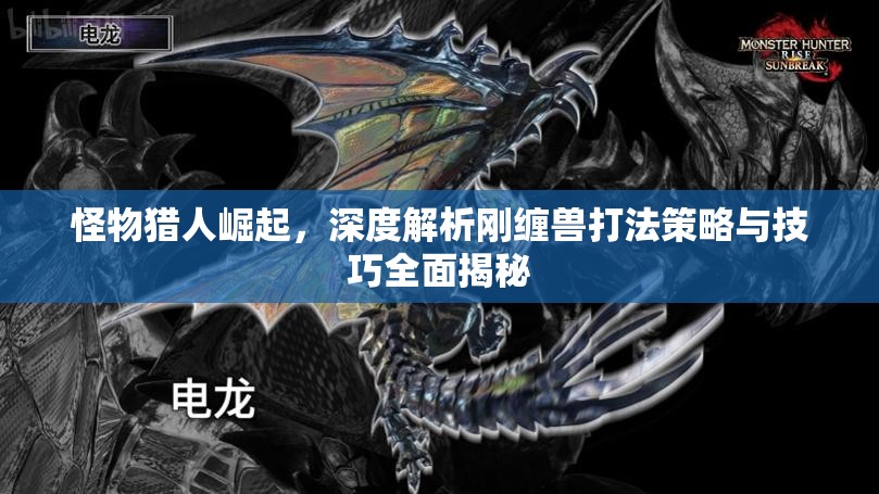 怪物獵人崛起，深度解析剛纏獸打法策略與技巧全面揭秘