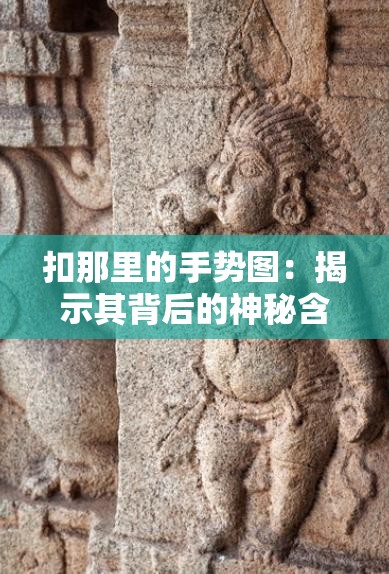 扣那里的手勢(shì)圖：揭示其背后的神秘含義與文化象征