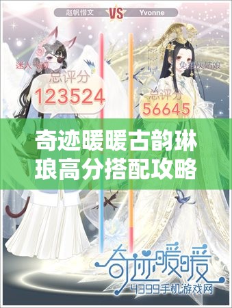 奇跡暖暖古韻琳瑯高分搭配攻略，清秀佳人與絕色無雙全解析