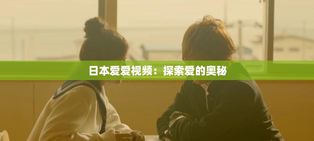 日本愛愛視頻：探索愛的奧秘