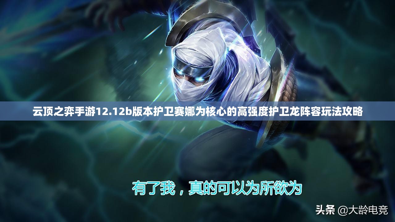 云頂之弈手游12.12b版本護(hù)衛(wèi)賽娜為核心的高強(qiáng)度護(hù)衛(wèi)龍陣容玩法攻略