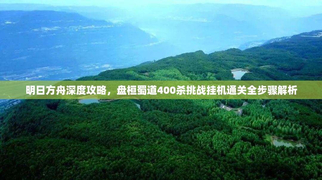 明日方舟深度攻略，盤桓蜀道400殺挑戰(zhàn)掛機(jī)通關(guān)全步驟解析