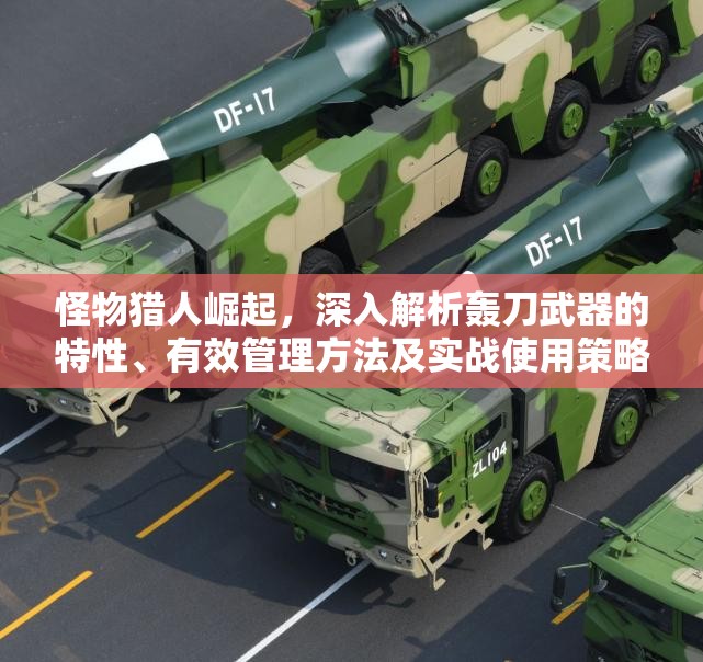怪物獵人崛起，深入解析轟刀武器的特性、有效管理方法及實(shí)戰(zhàn)使用策略
