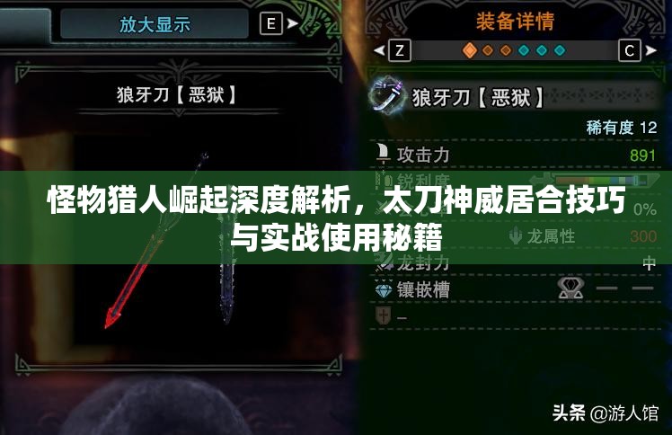 怪物獵人崛起深度解析，太刀神威居合技巧與實戰(zhàn)使用秘籍