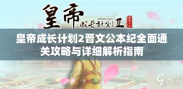 皇帝成長(zhǎng)計(jì)劃2晉文公本紀(jì)全面通關(guān)攻略與詳細(xì)解析指南