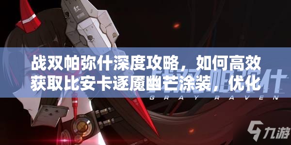 戰(zhàn)雙帕彌什深度攻略，如何高效獲取比安卡逐魘幽芒涂裝，優(yōu)化資源管理并避免資源浪費(fèi)