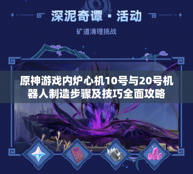 原神游戲內(nèi)爐心機(jī)10號(hào)與20號(hào)機(jī)器人制造步驟及技巧全面攻略