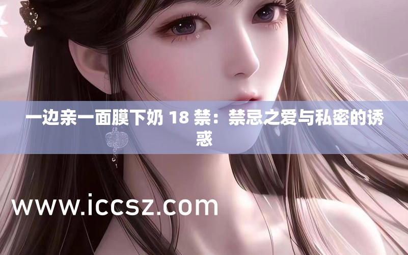 一邊親一面膜下奶 18 禁：禁忌之愛與私密的誘惑