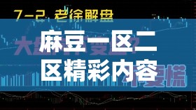 麻豆一區(qū)二區(qū)精彩內(nèi)容大放送：探索無限魅力
