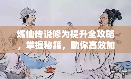 煉仙傳說修為提升全攻略，掌握秘籍，助你高效加速實(shí)力飛躍