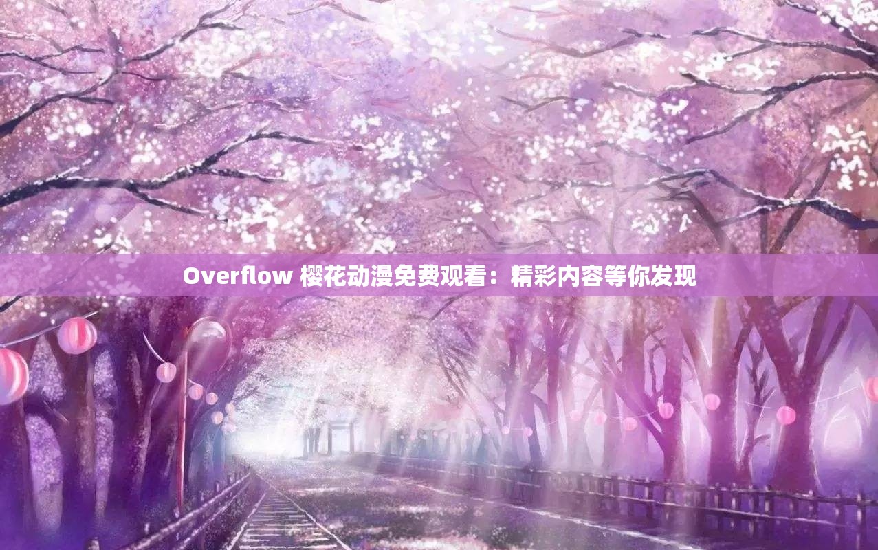 Overflow 櫻花動(dòng)漫免費(fèi)觀看：精彩內(nèi)容等你發(fā)現(xiàn)
