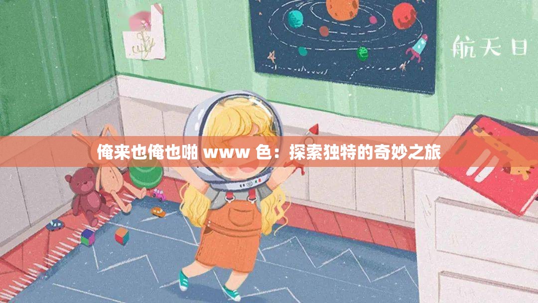 俺來(lái)也俺也啪 www 色：探索獨(dú)特的奇妙之旅