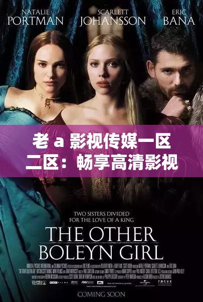老 a 影視傳媒一區(qū)二區(qū)：暢享高清影視盛宴