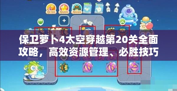 保衛(wèi)蘿卜4太空穿越第20關(guān)全面攻略，高效資源管理、必勝技巧與零浪費策略解析