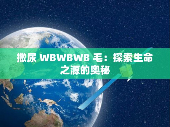 撒尿 WBWBWB 毛：探索生命之源的奧秘