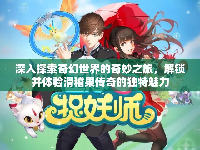 深入探索奇幻世界的奇妙之旅，解鎖并體驗滑稽果傳奇的獨特魅力