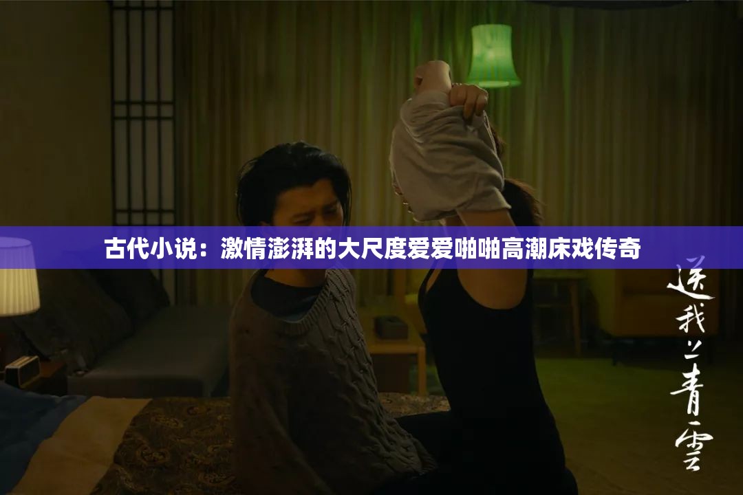 古代小說：激情澎湃的大尺度愛愛啪啪高潮床戲傳奇