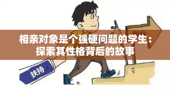 相親對象是個強硬問題的學生：探索其性格背后的故事