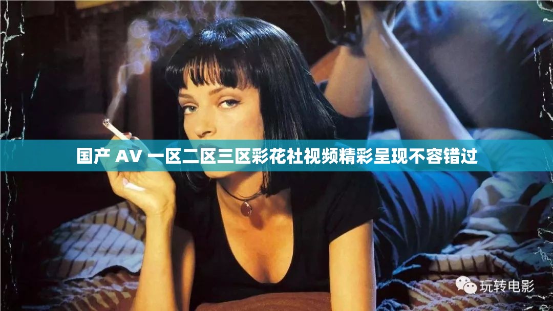 國產(chǎn) AV 一區(qū)二區(qū)三區(qū)彩花社視頻精彩呈現(xiàn)不容錯過