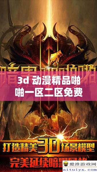 3d 動漫精品啪啪一區(qū)二區(qū)免費，讓你感受視覺盛宴