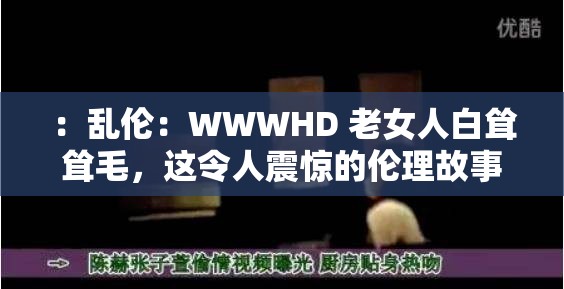 ：亂倫：WWWHD 老女人白聳聳毛，這令人震驚的倫理故事