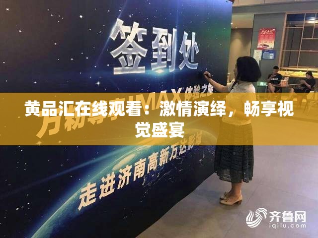 黃品匯在線觀看：激情演繹，暢享視覺盛宴