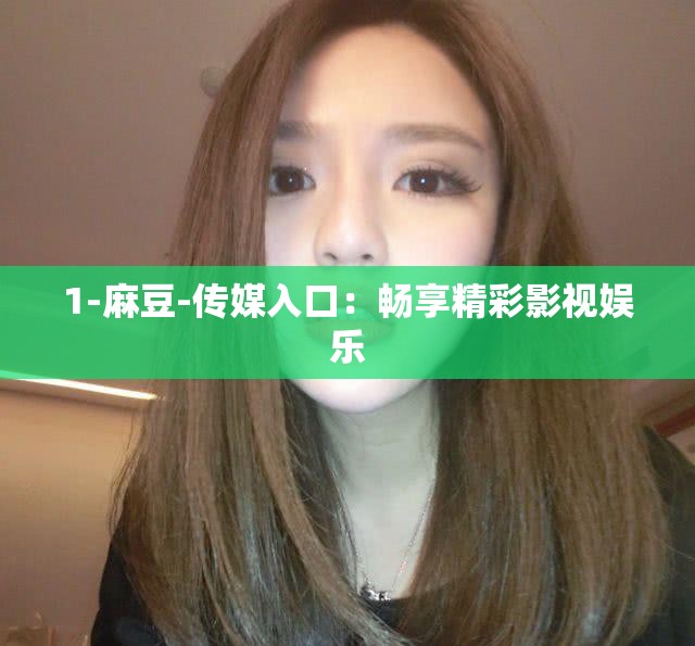 1-麻豆-傳媒入口：暢享精彩影視娛樂