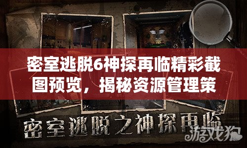 密室逃脫6神探再臨精彩截圖預(yù)覽，揭秘資源管理策略的藝術(shù)