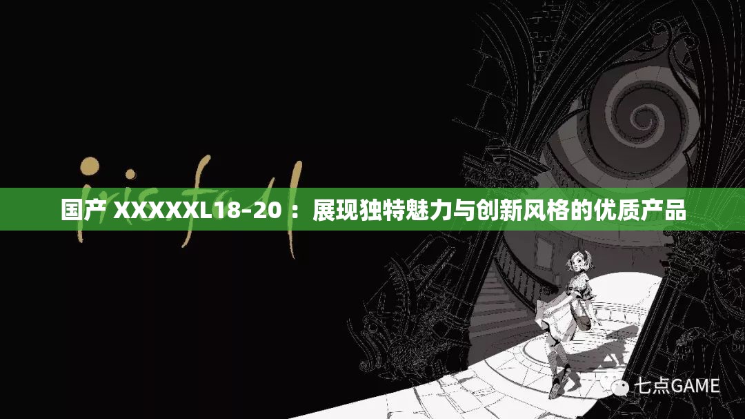 國產(chǎn) XXXXXL18–20 ：展現(xiàn)獨特魅力與創(chuàng)新風(fēng)格的優(yōu)質(zhì)產(chǎn)品