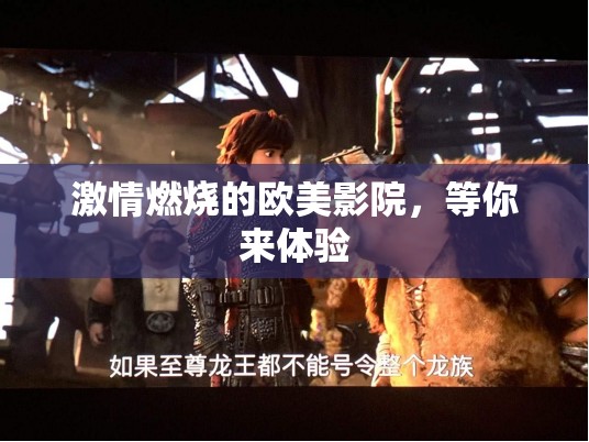 激情燃燒的歐美影院，等你來體驗