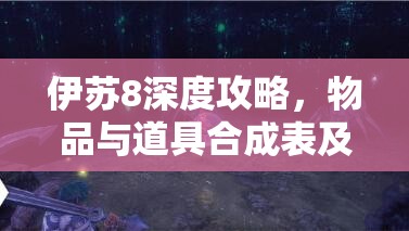 伊蘇8深度攻略，物品與道具合成表及合成方法全覽，掌握資源管理藝術(shù)