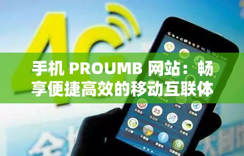 手機(jī) PROUMB 網(wǎng)站：暢享便捷高效的移動互聯(lián)體驗(yàn)