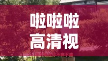啦啦啦高清視頻在線觀看免費(fèi)暢享無(wú)極限