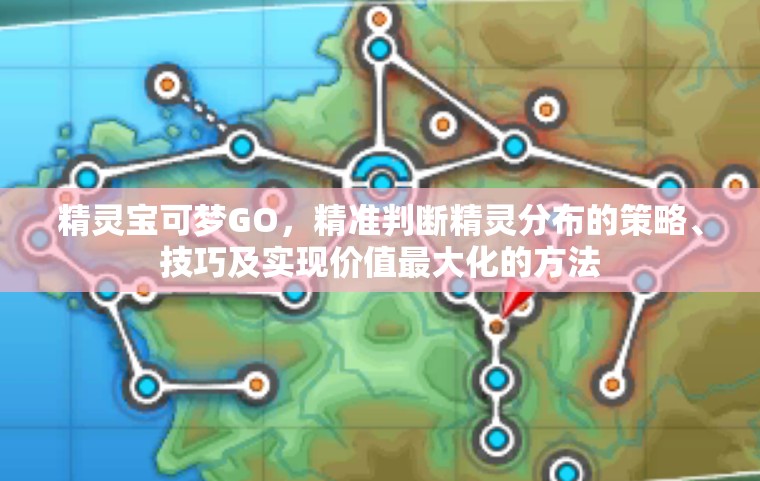 精靈寶可夢(mèng)GO，精準(zhǔn)判斷精靈分布的策略、技巧及實(shí)現(xiàn)價(jià)值最大化的方法