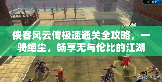 俠客風(fēng)云傳極速通關(guān)全攻略，一騎絕塵，暢享無與倫比的江湖冒險(xiǎn)之旅