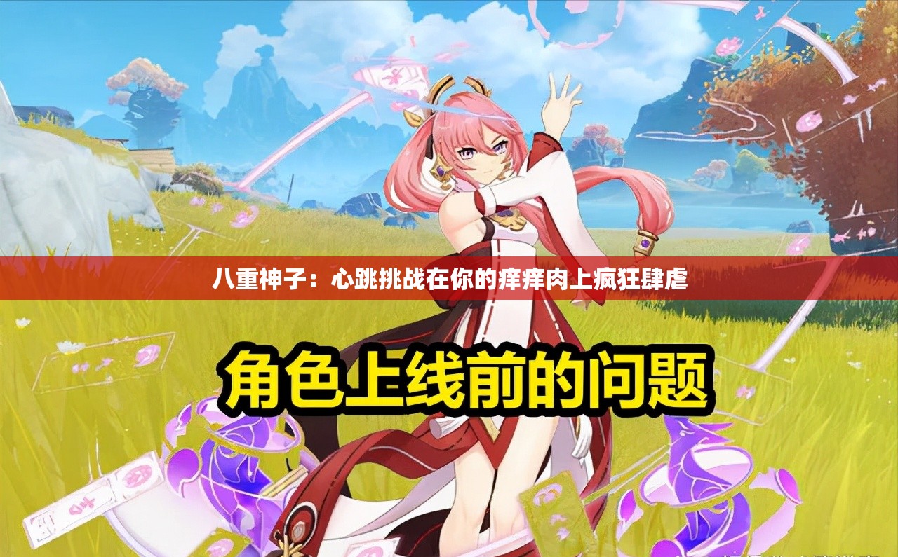 八重神子：心跳挑戰(zhàn)在你的癢癢肉上瘋狂肆虐