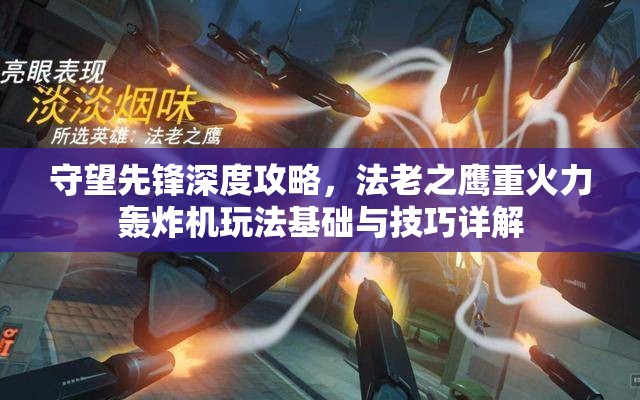 守望先鋒深度攻略，法老之鷹重火力轟炸機玩法基礎與技巧詳解