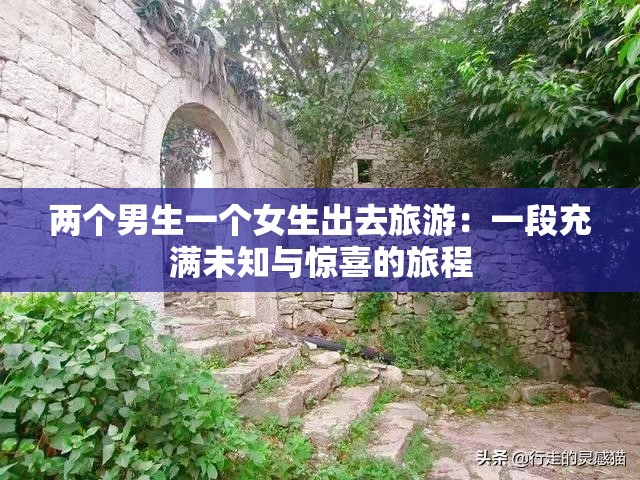 兩個(gè)男生一個(gè)女生出去旅游：一段充滿(mǎn)未知與驚喜的旅程