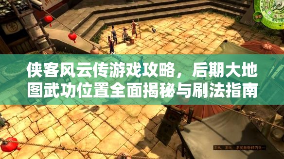 俠客風(fēng)云傳游戲攻略，后期大地圖武功位置全面揭秘與刷法指南