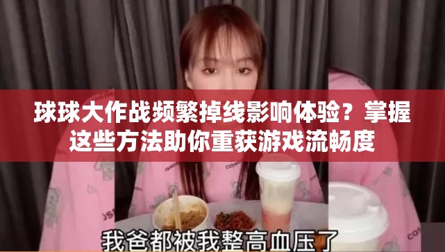 球球大作戰(zhàn)頻繁掉線影響體驗(yàn)？掌握這些方法助你重獲游戲流暢度