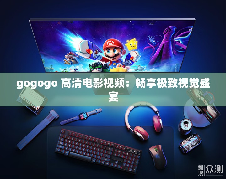 gogogo 高清電影視頻：暢享極致視覺盛宴