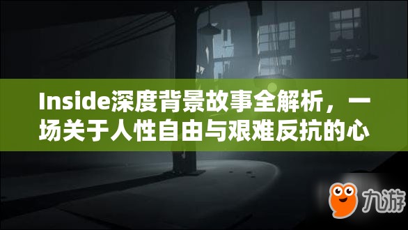 Inside深度背景故事全解析，一場關(guān)于人性自由與艱難反抗的心靈冒險